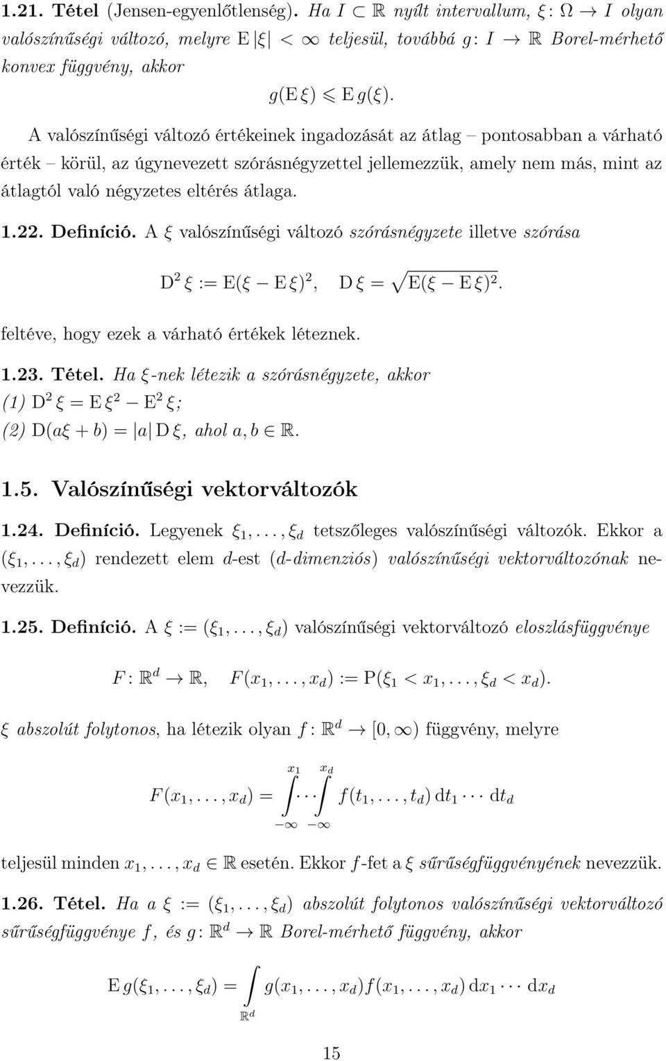 1.. Definíció. A ξ valószínűségi változó szórásnégyzete illetve szórása D ξ := Eξ E ξ, D ξ = Eξ E ξ. feltéve, hogy ezek a várható értékek léteznek. 1.3. Tétel.