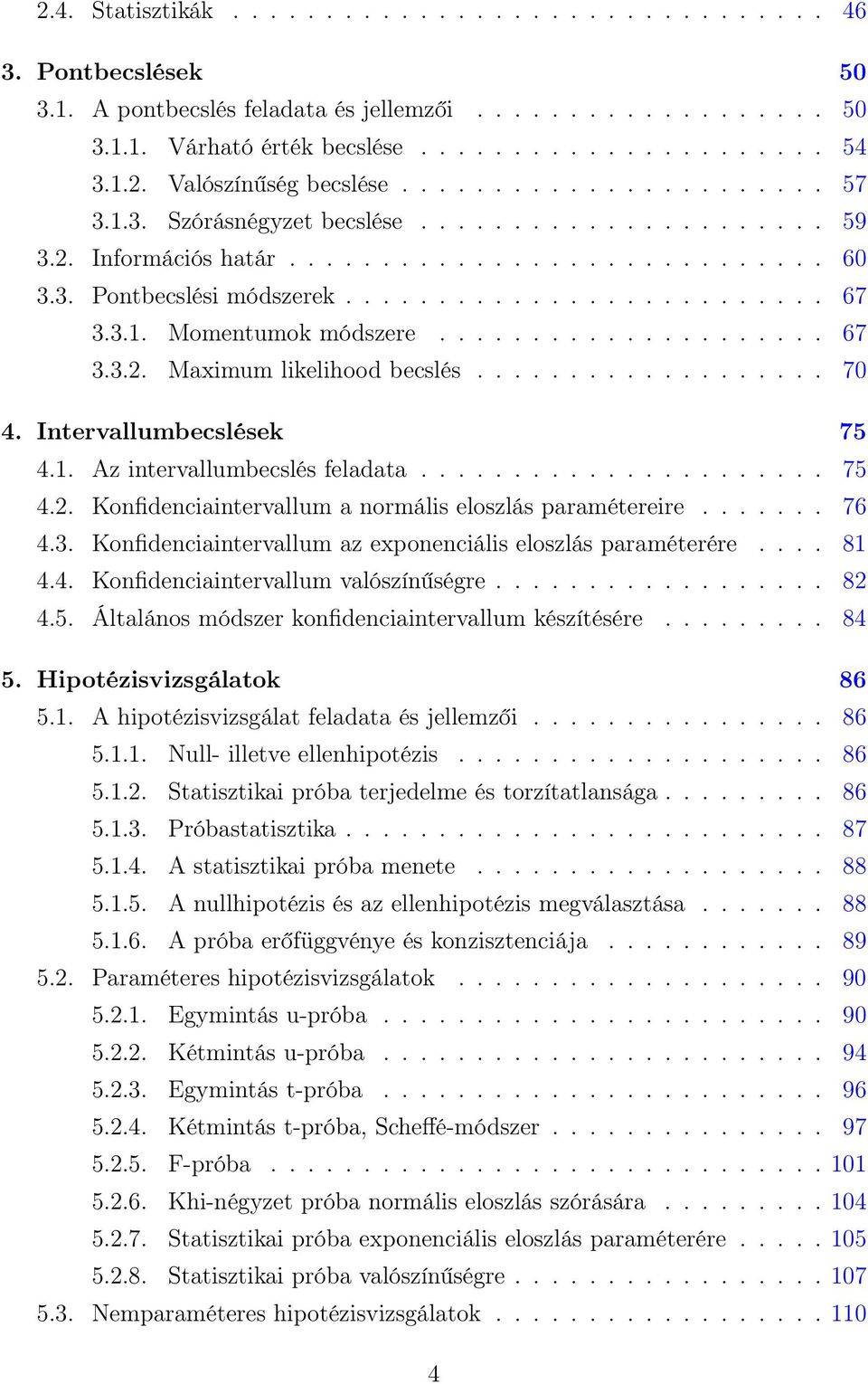 .................... 67 3.3.. Maximum likelihood becslés................... 70 4. Intervallumbecslések 75 4.1. Az intervallumbecslés feladata...................... 75 4.. Konfidenciaintervallum a normális eloszlás paramétereire.