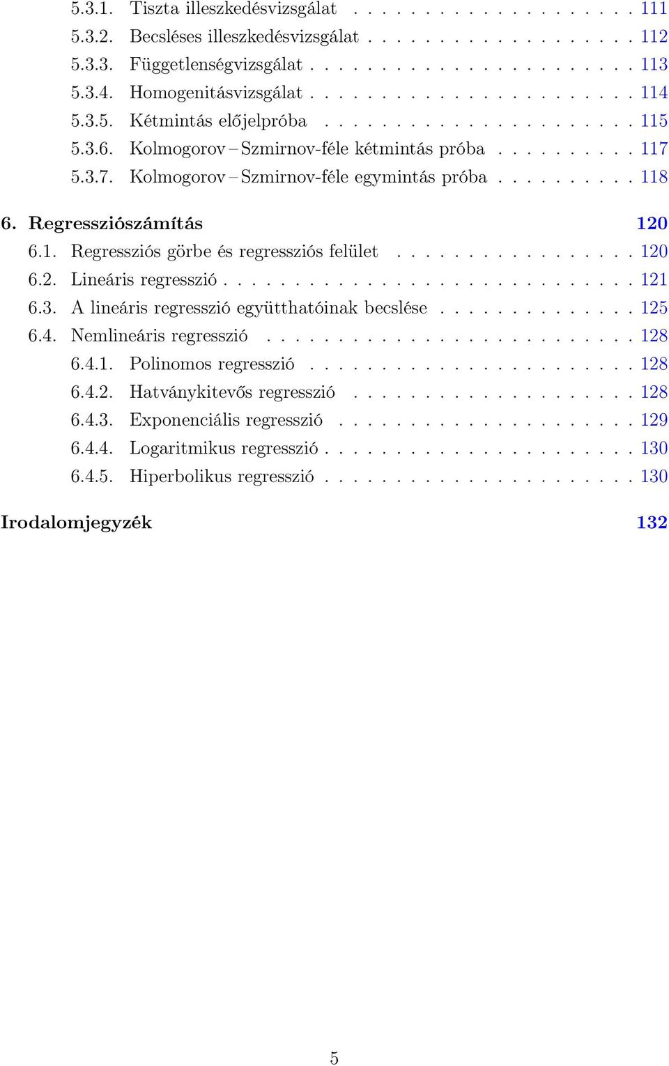 5.3.7. Kolmogorov Szmirnov-féle egymintás próba.......... 118 6. Regressziószámítás 10 6.1. Regressziós görbe és regressziós felület................. 10 6.. Lineáris regresszió............................. 11 6.