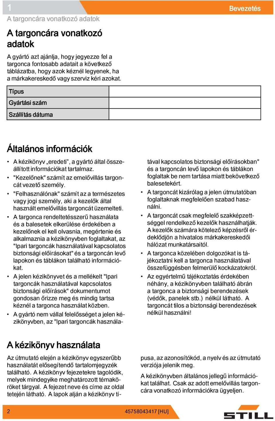 "Kezelőnek" számít az emelővillás targoncát vezető személy. "Felhasználónak" számít az a természetes vagy jogi személy, aki a kezelők által használt emelővillás targoncát üzemelteti.