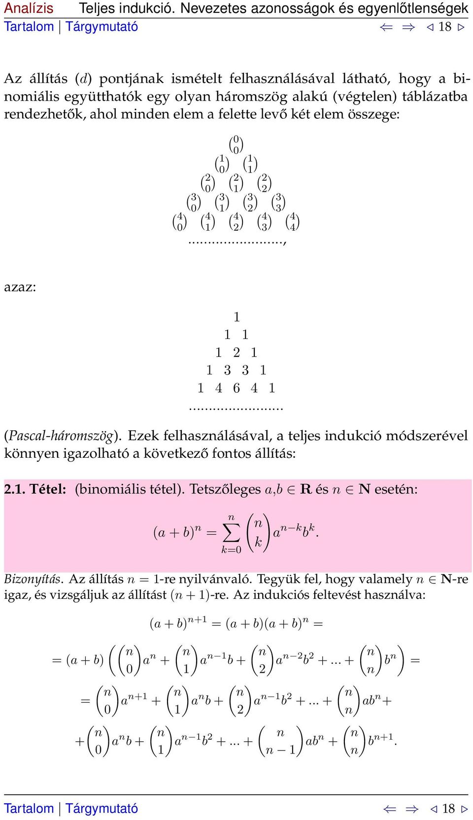 minden elem a felette levő két elem összege: ( 0 0) ( ) ( 0 ) ( ) ( ) ( 0 ) ( 3 ) ( 3 ) ( 3 ) ( 3 0 3) ( 4 ) ( 4 ) ( 4 ) ( 4 ) ( 4 0 3 4)..., azaz: 3 3 4 6 4... (Pascal-háromszög).