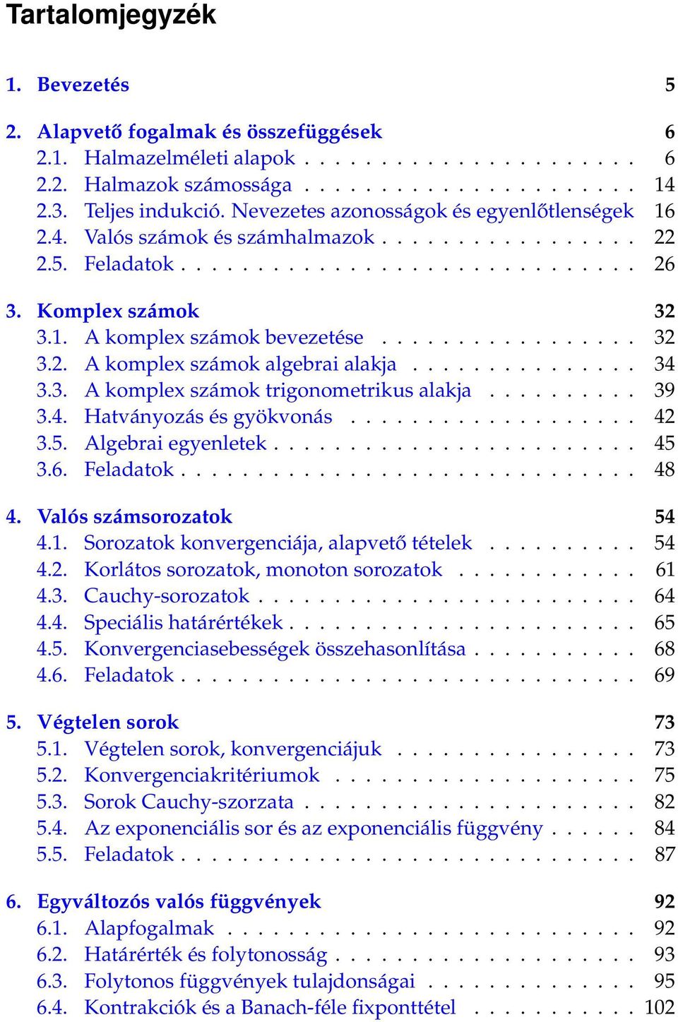 .............. 34 3.3. A komplex számok trigonometrikus alakja.......... 39 3.4. Hatványozás és gyökvonás................... 4 3.5. Algebrai egyenletek........................ 45 3.6. Feladatok.............................. 48 4.