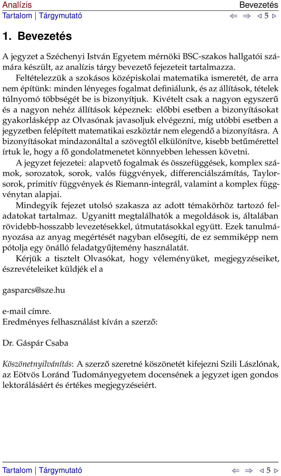 Kivételt csak a nagyon egyszerű és a nagyon nehéz állítások képeznek: előbbi esetben a bizonyításokat gyakorlásképp az Olvasónak javasoljuk elvégezni, míg utóbbi esetben a jegyzetben felépített