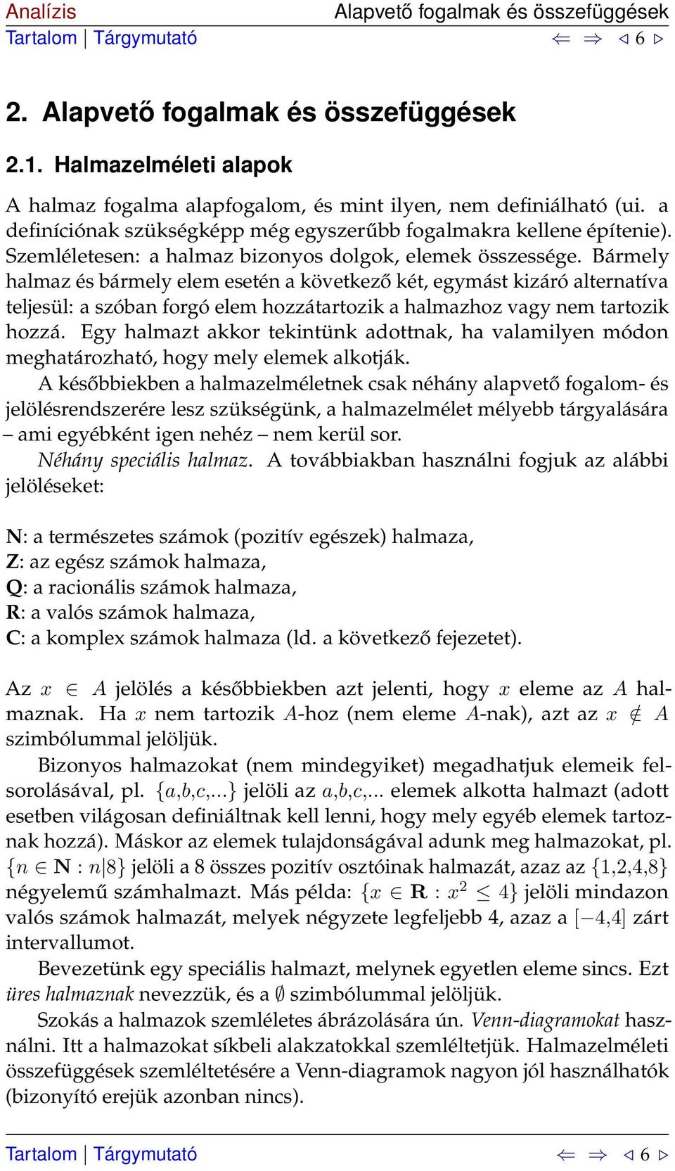 Bármely halmaz és bármely elem esetén a következő két, egymást kizáró alternatíva teljesül: a szóban forgó elem hozzátartozik a halmazhoz vagy nem tartozik hozzá.