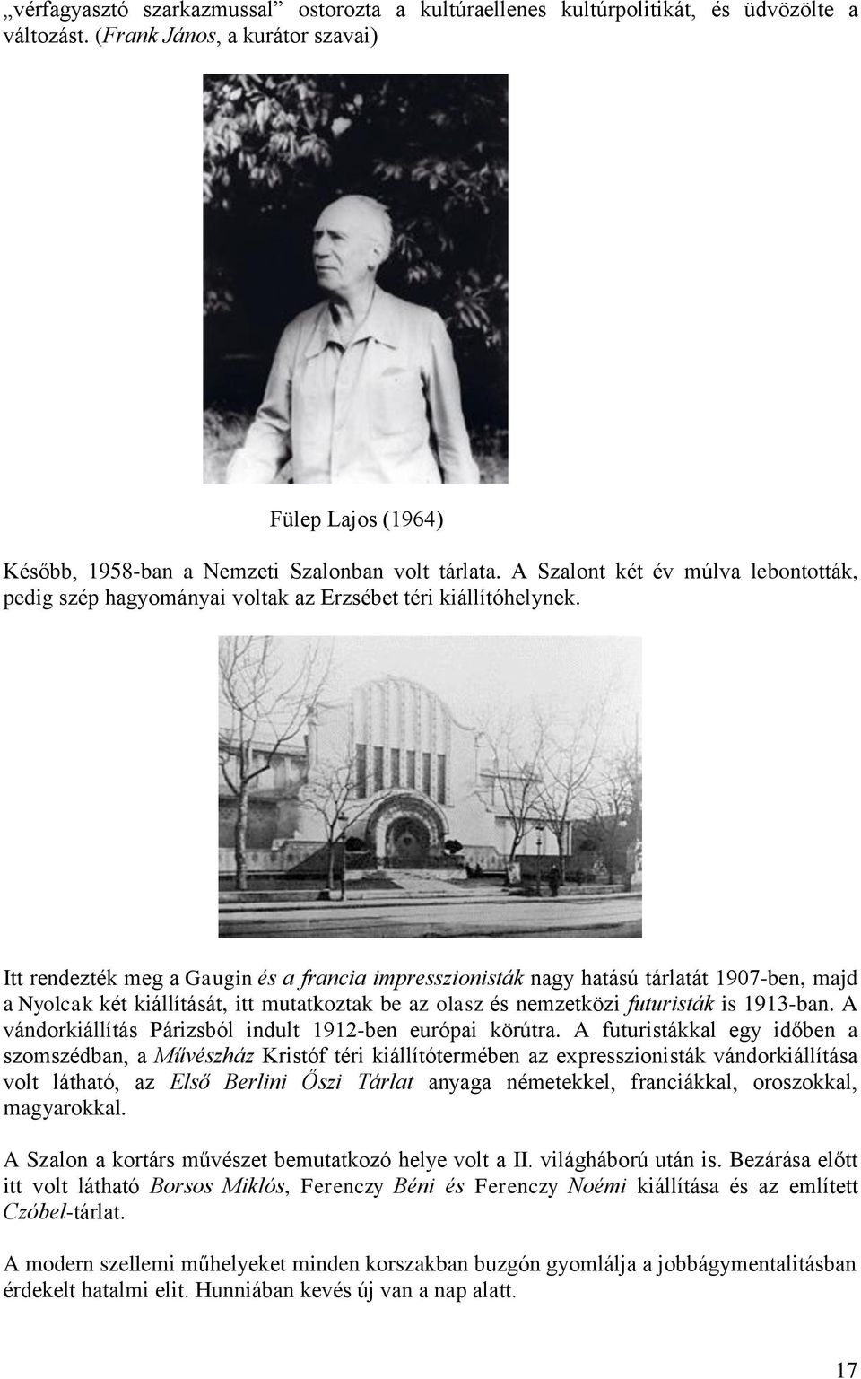 Itt rendezték meg a Gaugin és a francia impresszionisták nagy hatású tárlatát 1907-ben, majd a Nyolcak két kiállítását, itt mutatkoztak be az olasz és nemzetközi futuristák is 1913-ban.