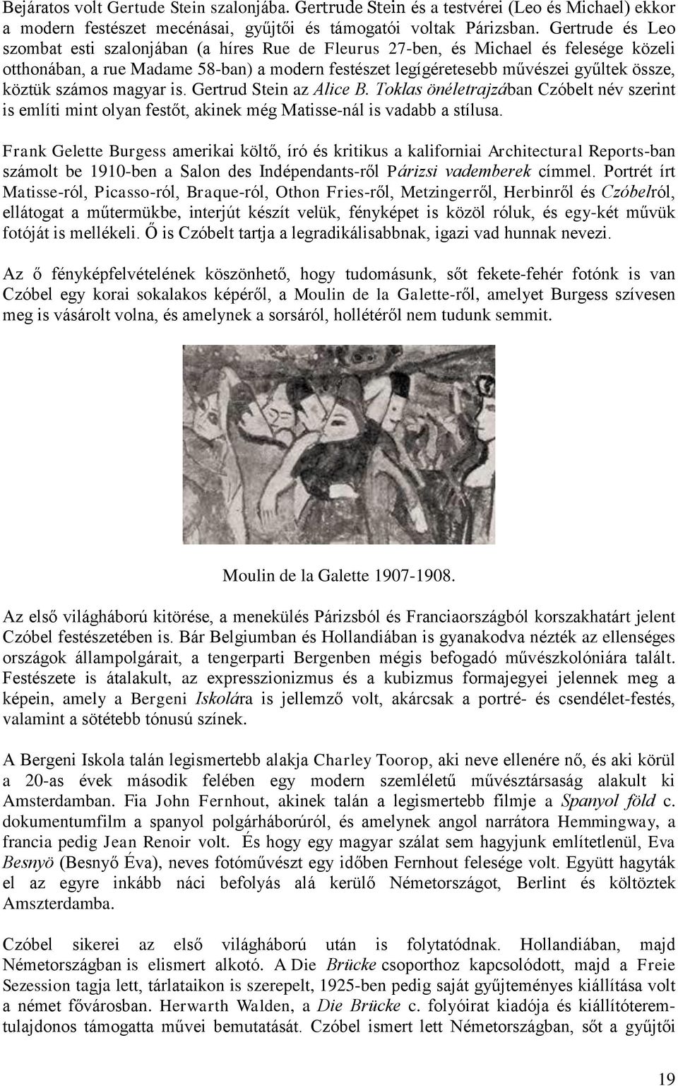 köztük számos magyar is. Gertrud Stein az Alice B. Toklas önéletrajzában Czóbelt név szerint is említi mint olyan festőt, akinek még Matisse-nál is vadabb a stílusa.