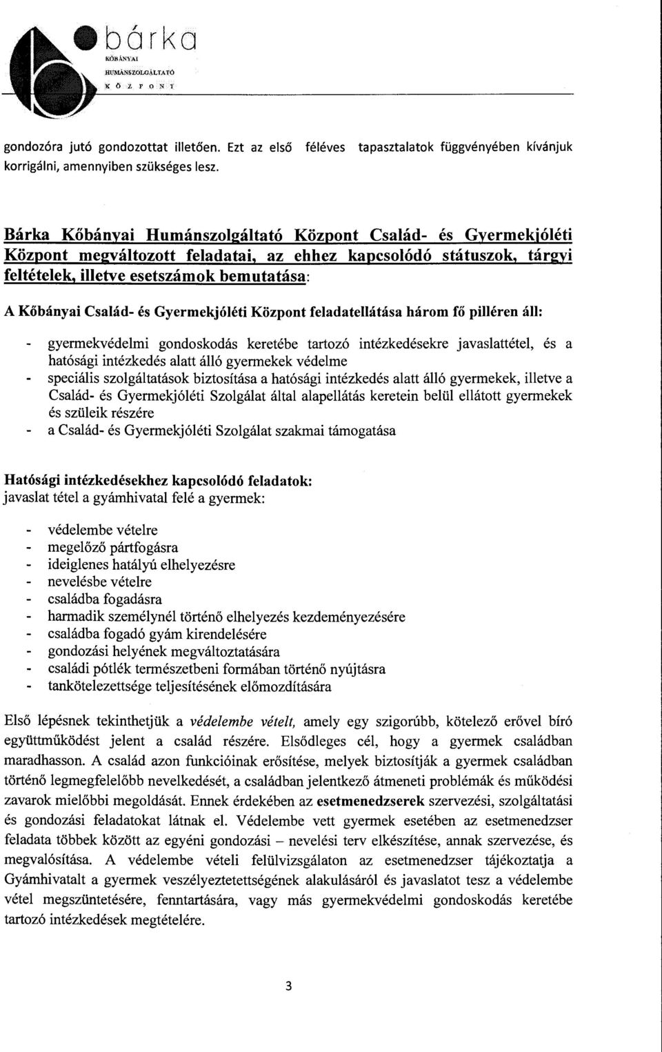 Gyermekjóléti Központ feladatellátása három fő pilléren áll: gyermekvédelmi gondoskodás keretébe tartozó intézkedésekre javaslattétel, és a hatósági intézkedés alatt álló gyermekek védelme speciális