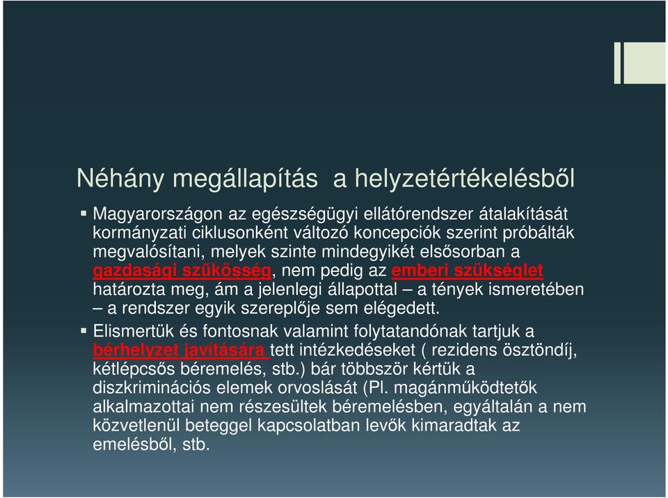 sem elégedett. Elismertük és fontosnak valamint folytatandónak tartjuk a bérhelyzet javítására tett intézkedéseket ( rezidens ösztöndíj, kétlépcsős béremelés, stb.