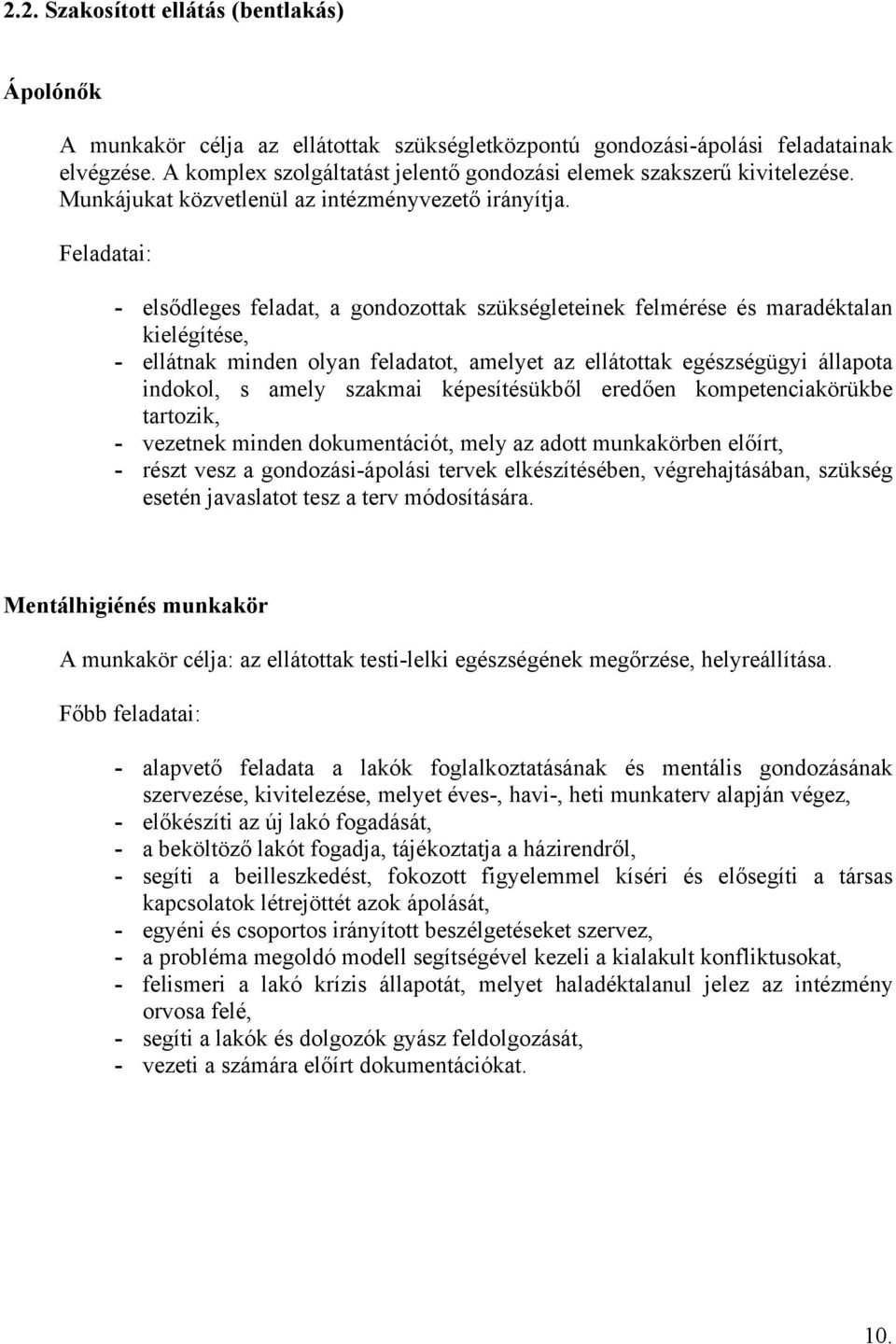 Feladatai: - elsődleges feladat, a gondozottak szükségleteinek felmérése és maradéktalan kielégítése, - ellátnak minden olyan feladatot, amelyet az ellátottak egészségügyi állapota indokol, s amely