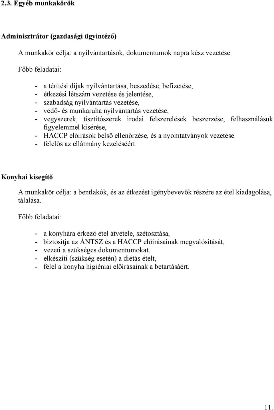 vegyszerek, tisztítószerek irodai felszerelések beszerzése, felhasználásuk figyelemmel kísérése, - HACCP előírások belső ellenőrzése, és a nyomtatványok vezetése - felelős az ellátmány kezeléséért.