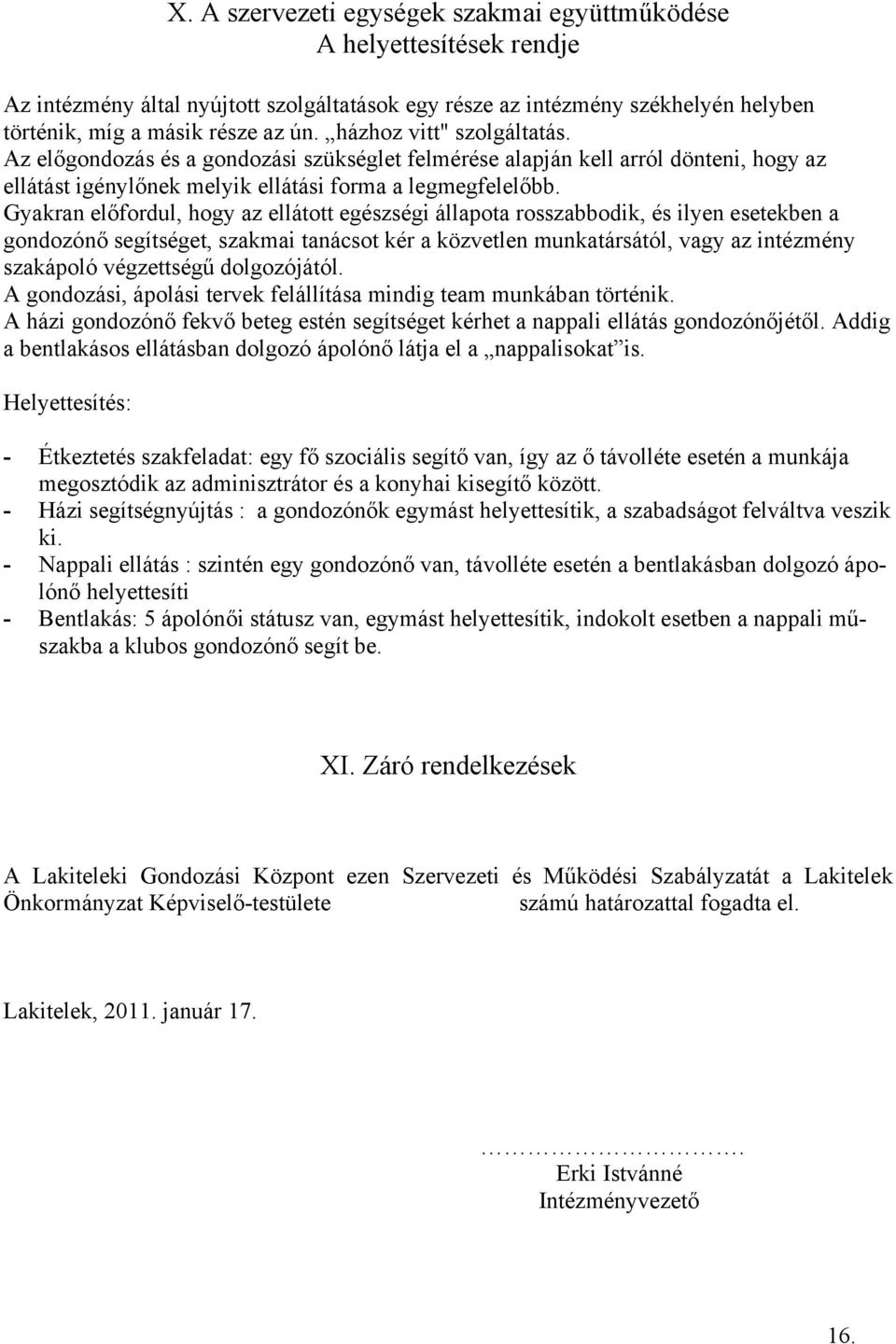 Gyakran előfordul, hogy az ellátott egészségi állapota rosszabbodik, és ilyen esetekben a gondozónő segítséget, szakmai tanácsot kér a közvetlen munkatársától, vagy az intézmény szakápoló végzettségű