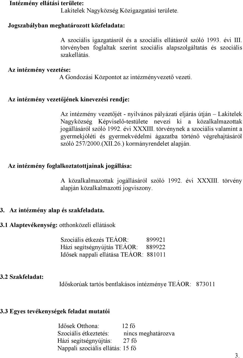 Az intézmény vezetőjének kinevezési rendje: Az intézmény vezetőjét - nyilvános pályázati eljárás útján Lakitelek Nagyközség Képviselő-testülete nevezi ki a közalkalmazottak jogállásáról szóló 1992.