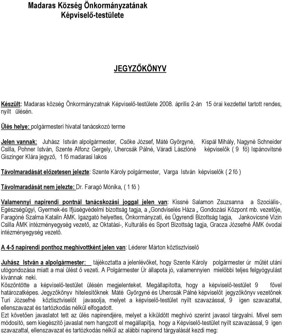 Lászlóné Giszinger Klára jegyző, 1 fő madarasi lakos Kispál Mihály, Nagyné Schneider képviselők ( 9 fő) Ispánovitsné Távolmaradását előzetesen jelezte: Szente Károly polgármester, Varga István