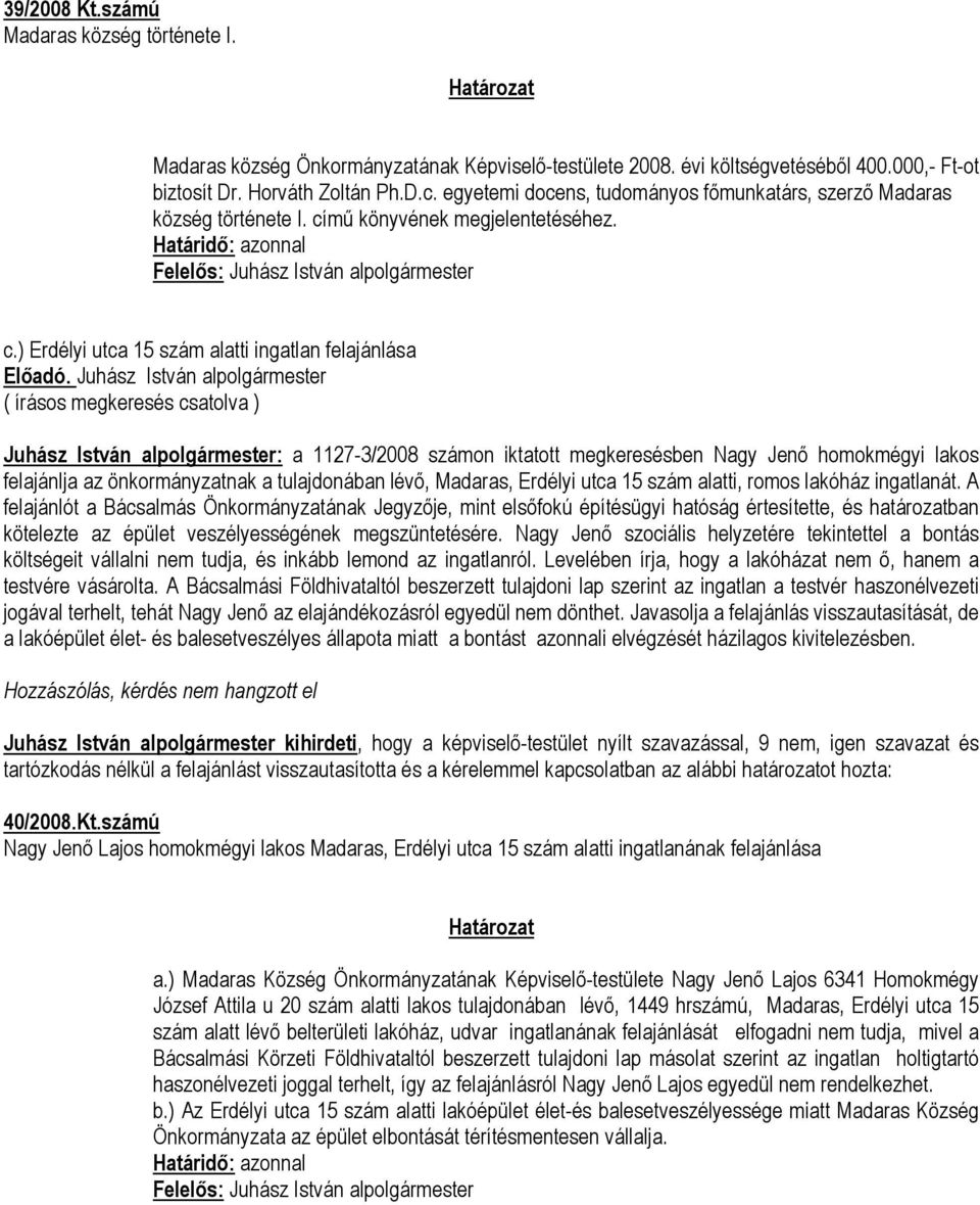 Juhász István alpolgármester ( írásos megkeresés csatolva ) Juhász István alpolgármester: a 1127-3/2008 számon iktatott megkeresésben Nagy Jenő homokmégyi lakos felajánlja az önkormányzatnak a