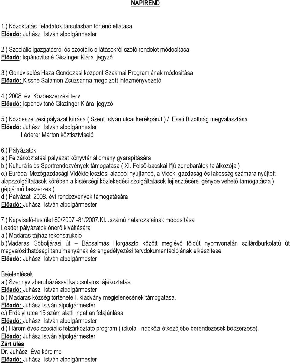 évi Közbeszerzési terv Előadó: Ispánovitsné Giszinger Klára jegyző 5.) Közbeszerzési pályázat kiírása ( Szent István utcai kerékpárút ) / Eseti Bizottság megválasztása Léderer Márton köztisztviselő 6.