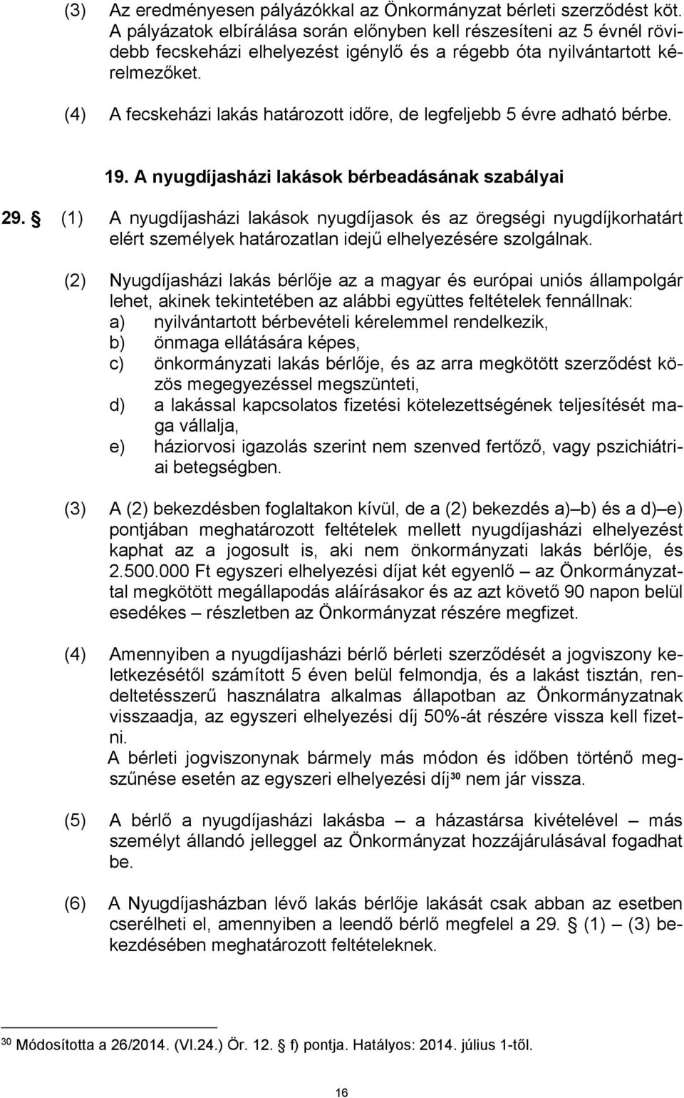 (4) A fecskeházi lakás határozott időre, de legfeljebb 5 évre adható bérbe. 19. A nyugdíjasházi lakások bérbeadásának szabályai 29.