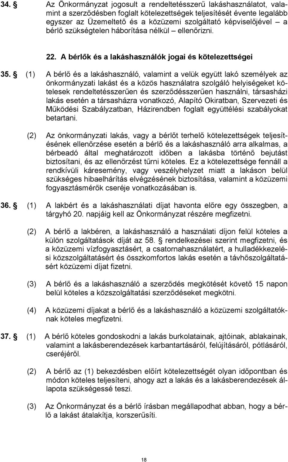 (1) A bérlő és a lakáshasználó, valamint a velük együtt lakó személyek az önkormányzati lakást és a közös használatra szolgáló helyiségeket kötelesek rendeltetésszerűen és szerződésszerűen használni,