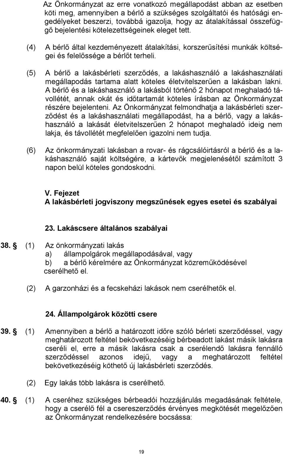 (5) A bérlő a lakásbérleti szerződés, a lakáshasználó a lakáshasználati megállapodás tartama alatt köteles életvitelszerűen a lakásban lakni.