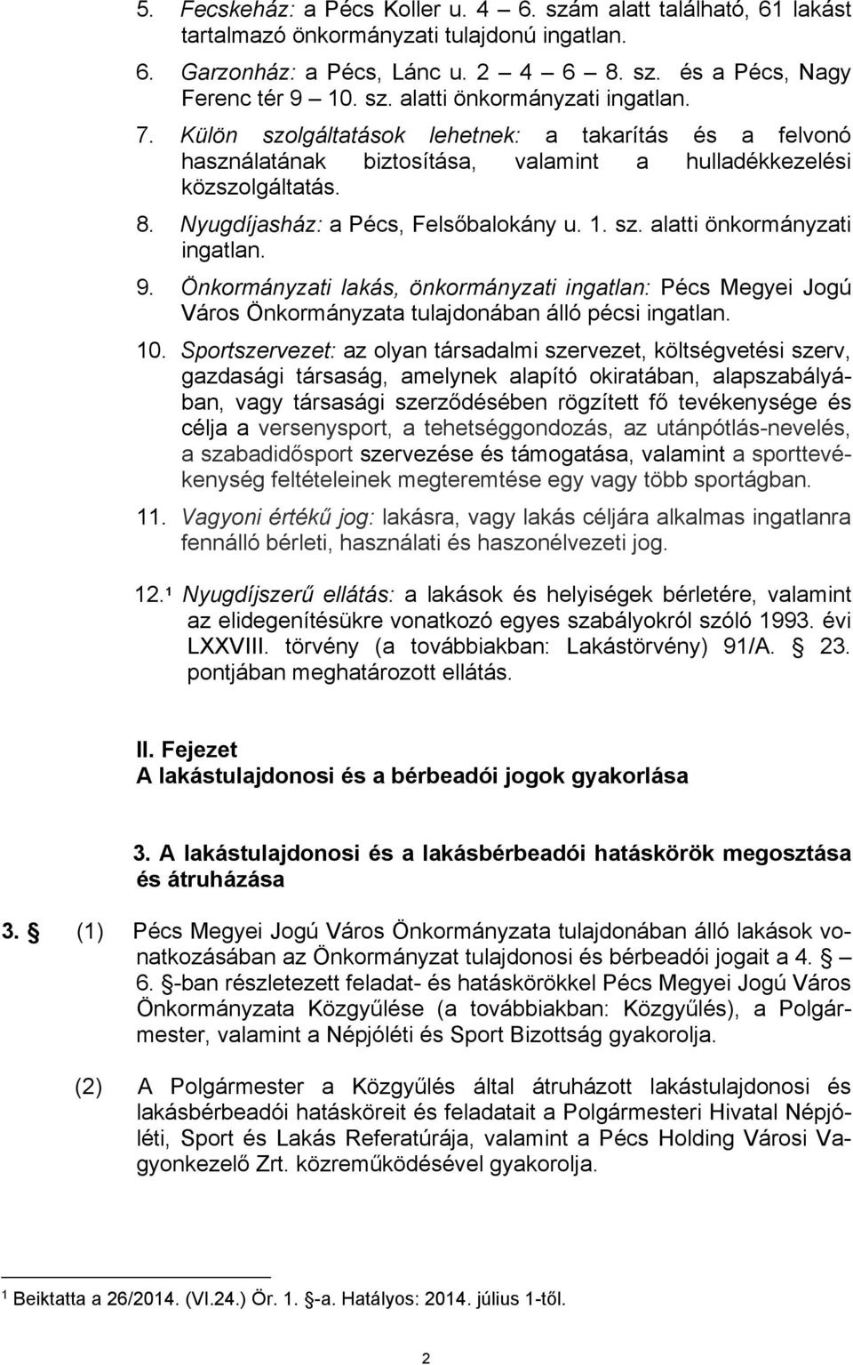 9. Önkormányzati lakás, önkormányzati ingatlan: Pécs Megyei Jogú Város Önkormányzata tulajdonában álló pécsi ingatlan. 10.