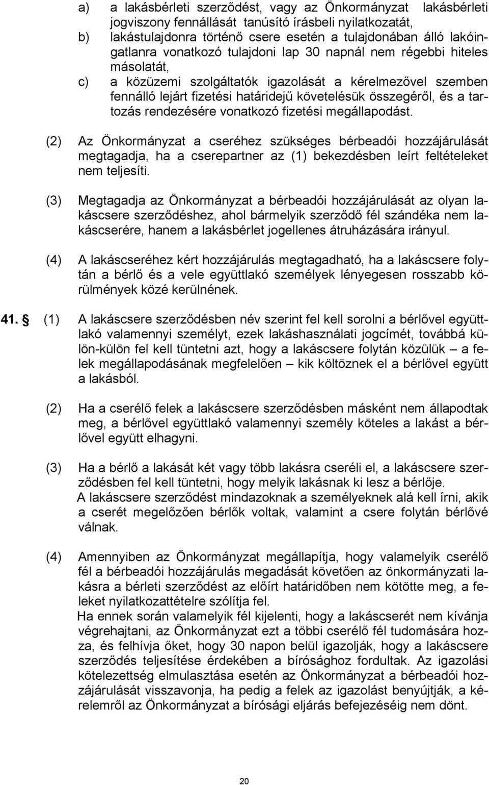 rendezésére vonatkozó fizetési megállapodást. (2) Az Önkormányzat a cseréhez szükséges bérbeadói hozzájárulását megtagadja, ha a cserepartner az (1) bekezdésben leírt feltételeket nem teljesíti.