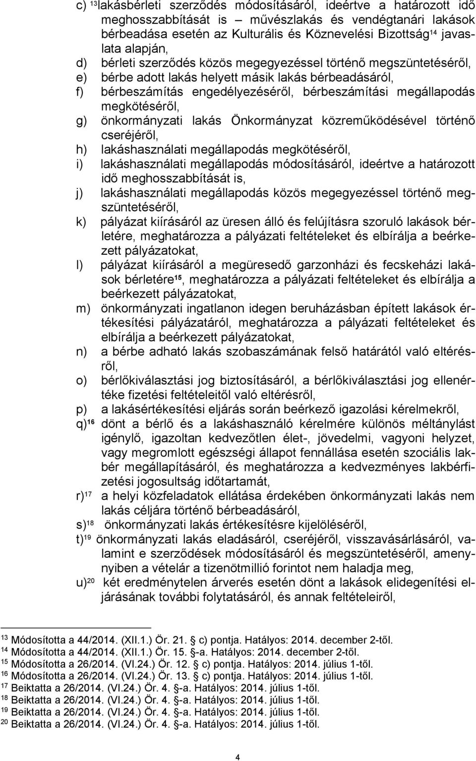 megkötéséről, g) önkormányzati lakás Önkormányzat közreműködésével történő cseréjéről, h) lakáshasználati megállapodás megkötéséről, i) lakáshasználati megállapodás módosításáról, ideértve a