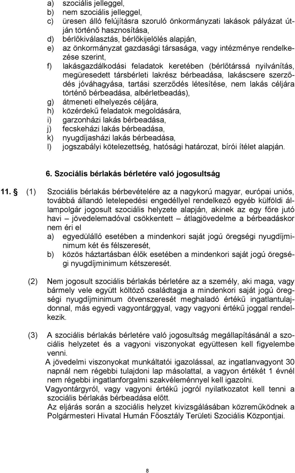 szerződés jóváhagyása, tartási szerződés létesítése, nem lakás céljára történő bérbeadása, albérletbeadás), g) átmeneti elhelyezés céljára, h) közérdekű feladatok megoldására, i) garzonházi lakás