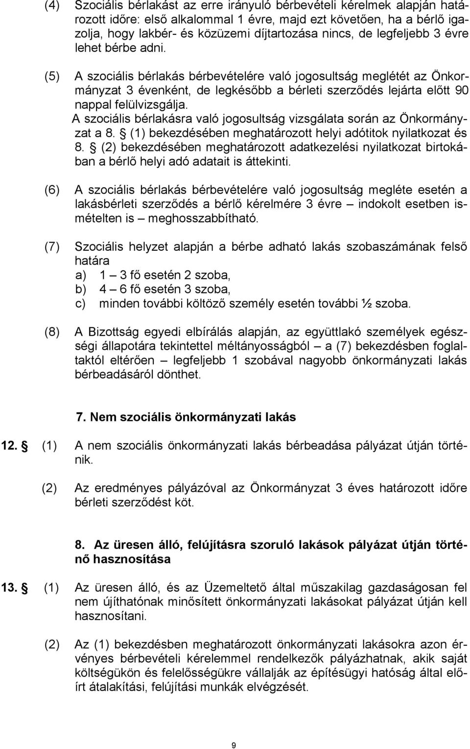 (5) A szociális bérlakás bérbevételére való jogosultság meglétét az Önkormányzat 3 évenként, de legkésőbb a bérleti szerződés lejárta előtt 90 nappal felülvizsgálja.