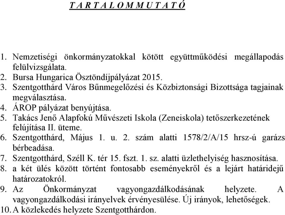 Takács Jenő Alapfokú Művészeti Iskola (Zeneiskola) tetőszerkezetének felújítása II. üteme. 6. Szentgotthárd, Május 1. u. 2. szám alatti 1578/2/A/15 hrsz-ú garázs bérbeadása. 7.