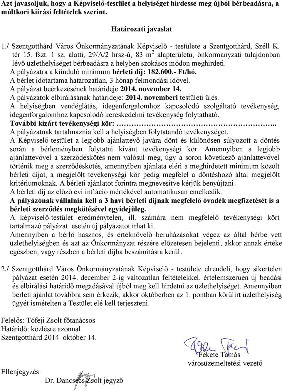 alatti, 29/A/2 hrsz-ú, 83 m 2 alapterületű, önkormányzati tulajdonban lévő üzlethelyiséget bérbeadásra a helyben szokásos módon meghirdeti. A pályázatra a kiinduló minimum bérleti díj: 182.600.