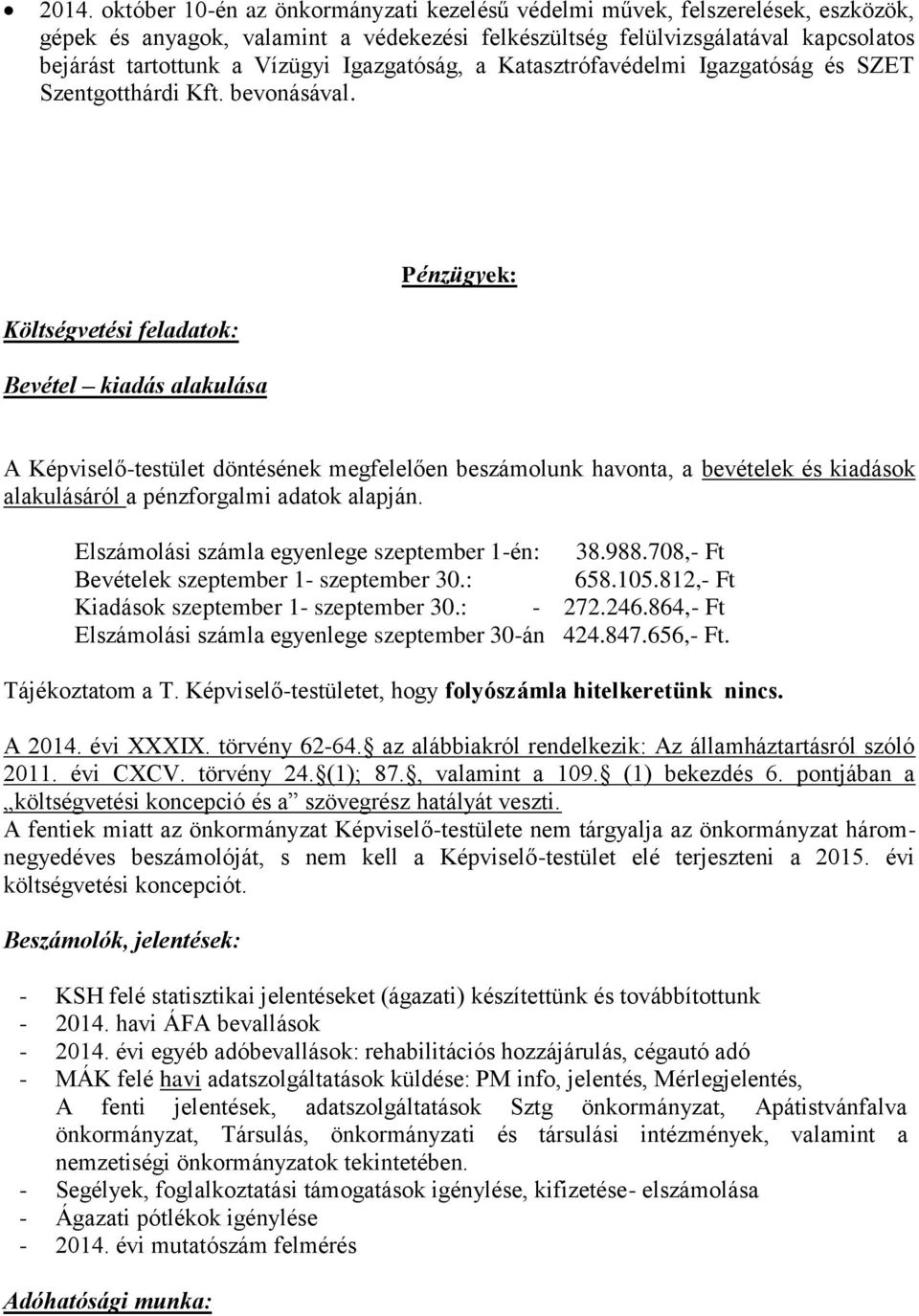 Pénzügyek: Költségvetési feladatok: Bevétel kiadás alakulása A Képviselő-testület döntésének megfelelően beszámolunk havonta, a bevételek és kiadások alakulásáról a pénzforgalmi adatok alapján.