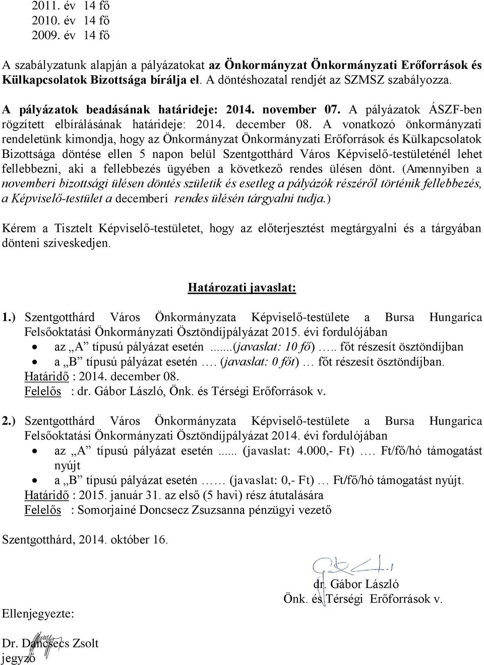 A vonatkozó önkormányzati rendeletünk kimondja, hogy az Önkormányzat Önkormányzati Erőforrások és Külkapcsolatok Bizottsága döntése ellen 5 napon belül Szentgotthárd Város Képviselő-testületénél