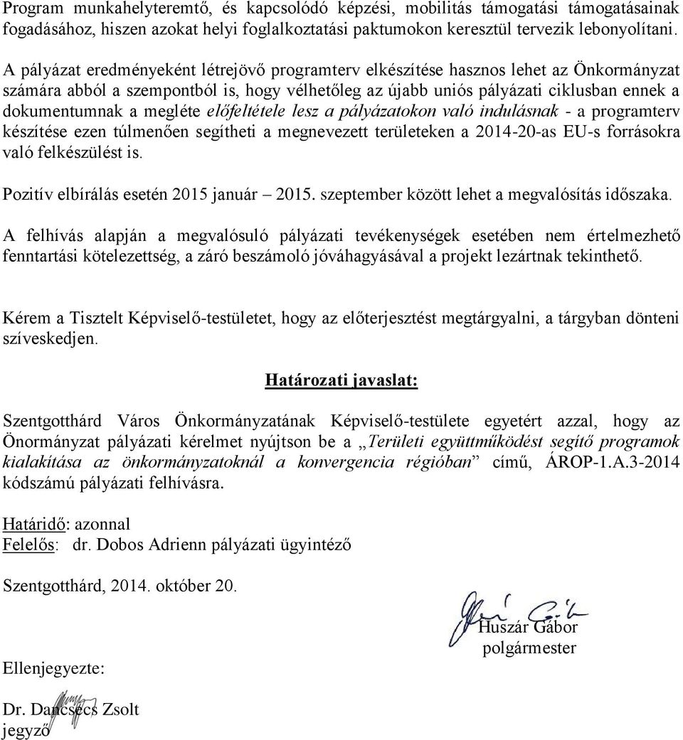 megléte előfeltétele lesz a pályázatokon való indulásnak - a programterv készítése ezen túlmenően segítheti a megnevezett területeken a 2014-20-as EU-s forrásokra való felkészülést is.