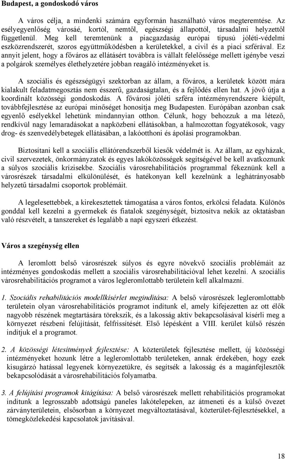 Meg kell teremtenünk a piacgazdaság európai típusú jóléti-védelmi eszközrendszerét, szoros együttműködésben a kerületekkel, a civil és a piaci szférával.