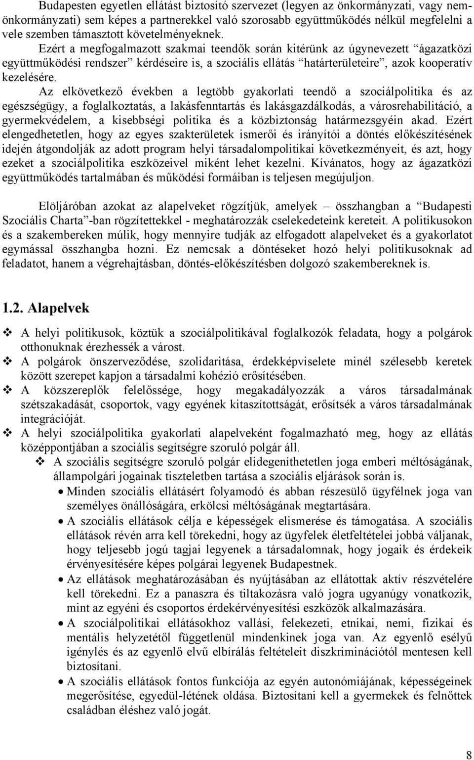Ezért a megfogalmazott szakmai teendők során kitérünk az úgynevezett ágazatközi együttműködési rendszer kérdéseire is, a szociális ellátás határterületeire, azok kooperatív kezelésére.