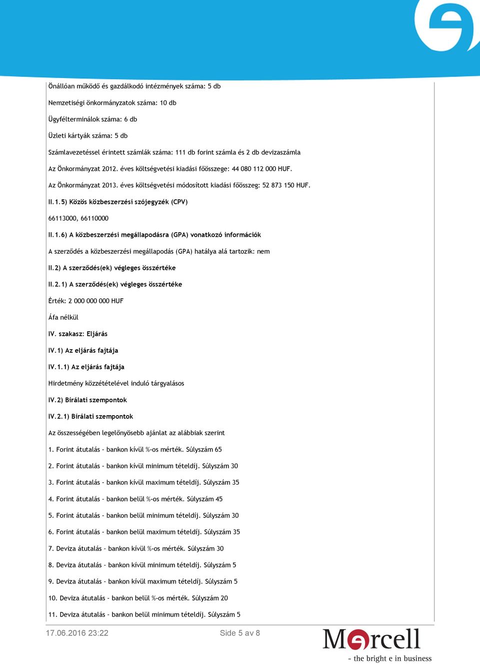 II.1.5) Közös közbeszerzési szójegyzék (CPV) 66113000, 66110000 II.1.6) A közbeszerzési megállapodásra (GPA) vonatkozó információk A szerződés a közbeszerzési megállapodás (GPA) hatálya alá tartozik: nem II.