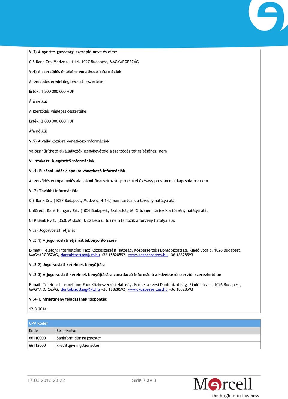 5) Alvállalkozásra vonatkozó információk Valószínűsíthető alvállalkozók igénybevétele a szerződés teljesítéséhez: nem VI. szakasz: Kiegészítő információk VI.