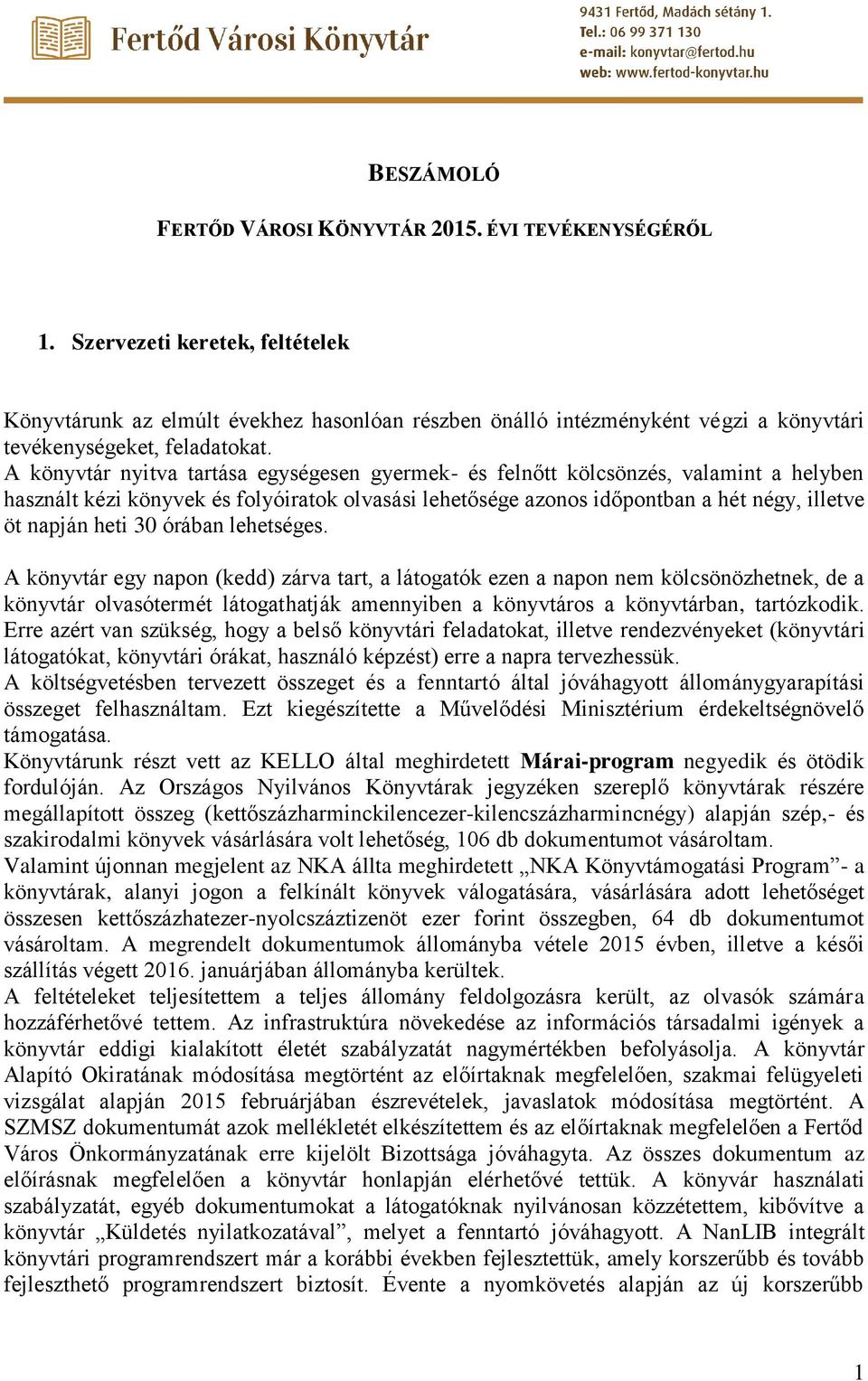 A könyvtár nyitva tartása egységesen gyermek- és felnőtt kölcsönzés, valamint a helyben használt kézi könyvek és folyóiratok olvasási lehetősége azonos időpontban a hét négy, illetve öt napján heti