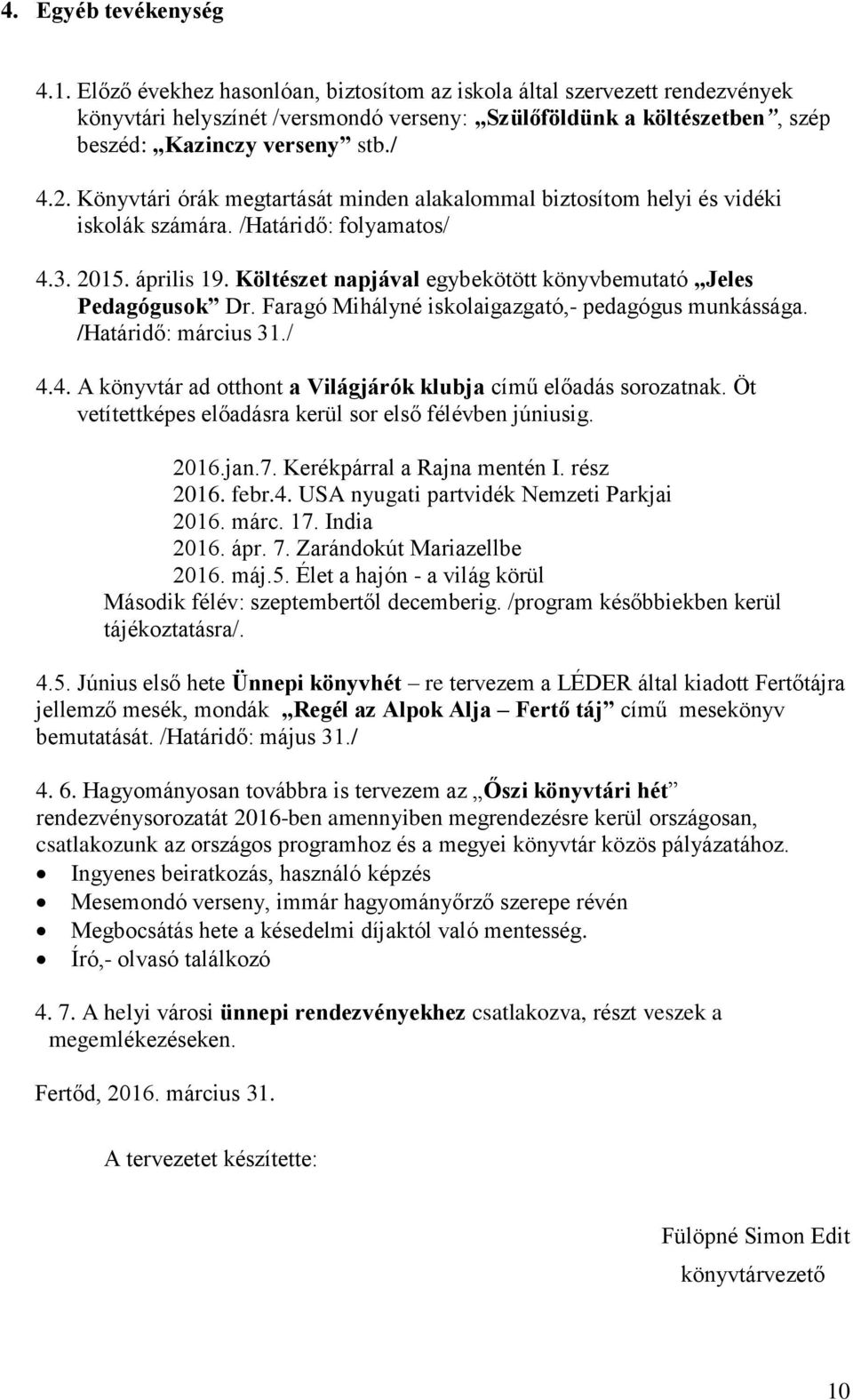 Könyvtári órák megtartását minden alakalommal biztosítom helyi és vidéki iskolák számára. /Határidő: folyamatos/ 4.3. 2015. április 19.