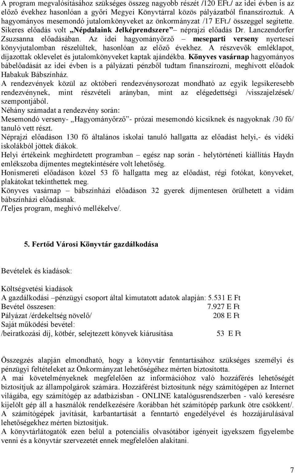 Az idei hagyományőrző meseparti verseny nyertesei könyvjutalomban részelültek, hasonlóan az előző évekhez. A részvevők emléklapot, díjazottak oklevelet és jutalomkönyveket kaptak ajándékba.