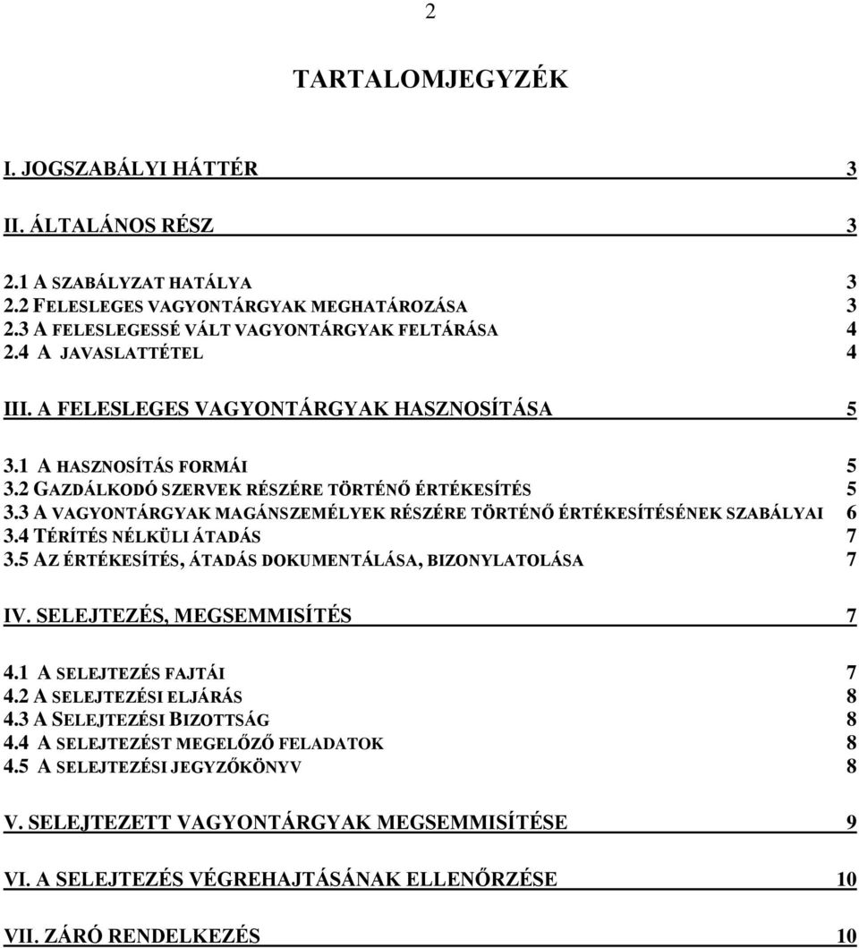 3 A VAGYONTÁRGYAK MAGÁNSZEMÉLYEK RÉSZÉRE TÖRTÉNŐ ÉRTÉKESÍTÉSÉNEK SZABÁLYAI 6 3.4 TÉRÍTÉS NÉLKÜLI ÁTADÁS 7 3.5 AZ ÉRTÉKESÍTÉS, ÁTADÁS DOKUMENTÁLÁSA, BIZONYLATOLÁSA 7 IV. SELEJTEZÉS, MEGSEMMISÍTÉS 7 4.