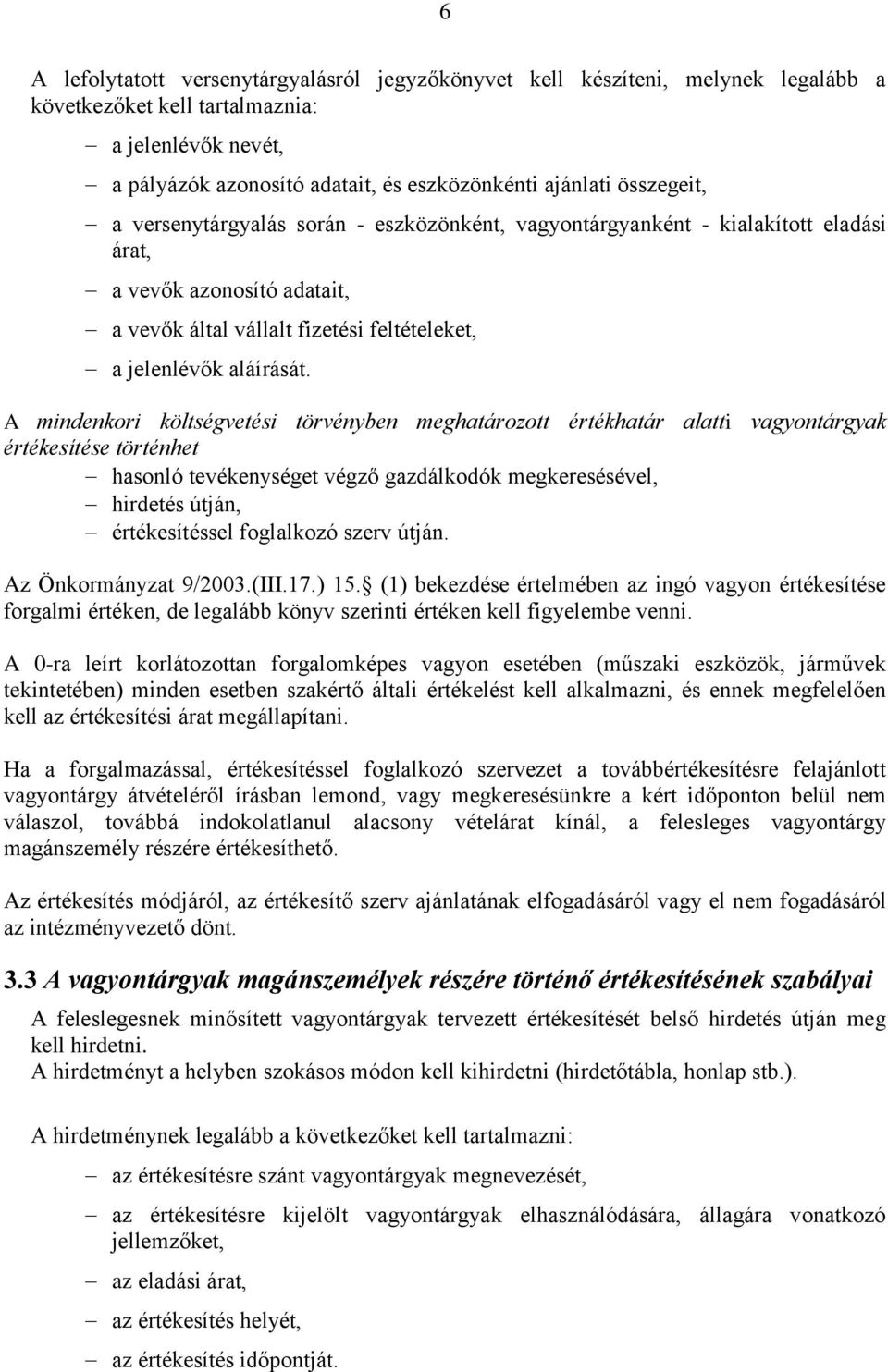 A mindenkori költségvetési törvényben meghatározott értékhatár alatti vagyontárgyak értékesítése történhet hasonló tevékenységet végző gazdálkodók megkeresésével, hirdetés útján, értékesítéssel