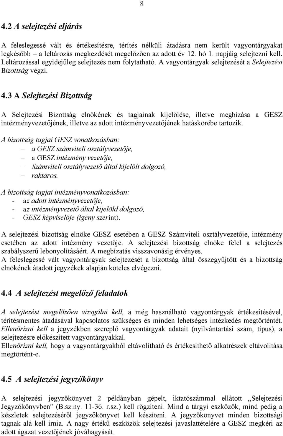 3 A Selejtezési Bizottság A Selejtezési Bizottság elnökének és tagjainak kijelölése, illetve megbízása a GESZ intézményvezetőjének, illetve az adott intézményvezetőjének hatáskörébe tartozik.