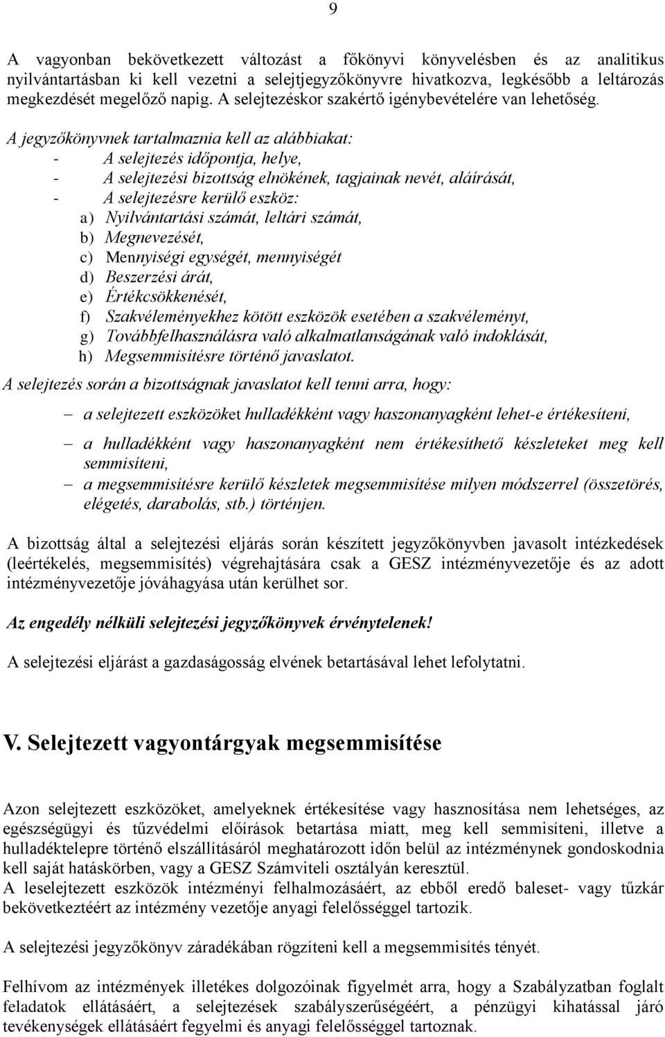 A jegyzőkönyvnek tartalmaznia kell az alábbiakat: - A selejtezés időpontja, helye, - A selejtezési bizottság elnökének, tagjainak nevét, aláírását, - A selejtezésre kerülő eszköz: a) Nyilvántartási