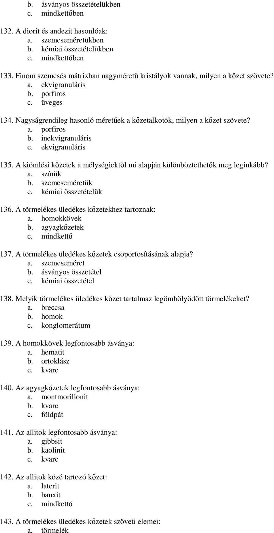 inekvigranuláris c. ekvigranuláris 135. A kiömlési kızetek a mélységiektıl mi alapján különböztethetık meg leginkább? a. színük b. szemcseméretük c. kémiai összetételük 136.