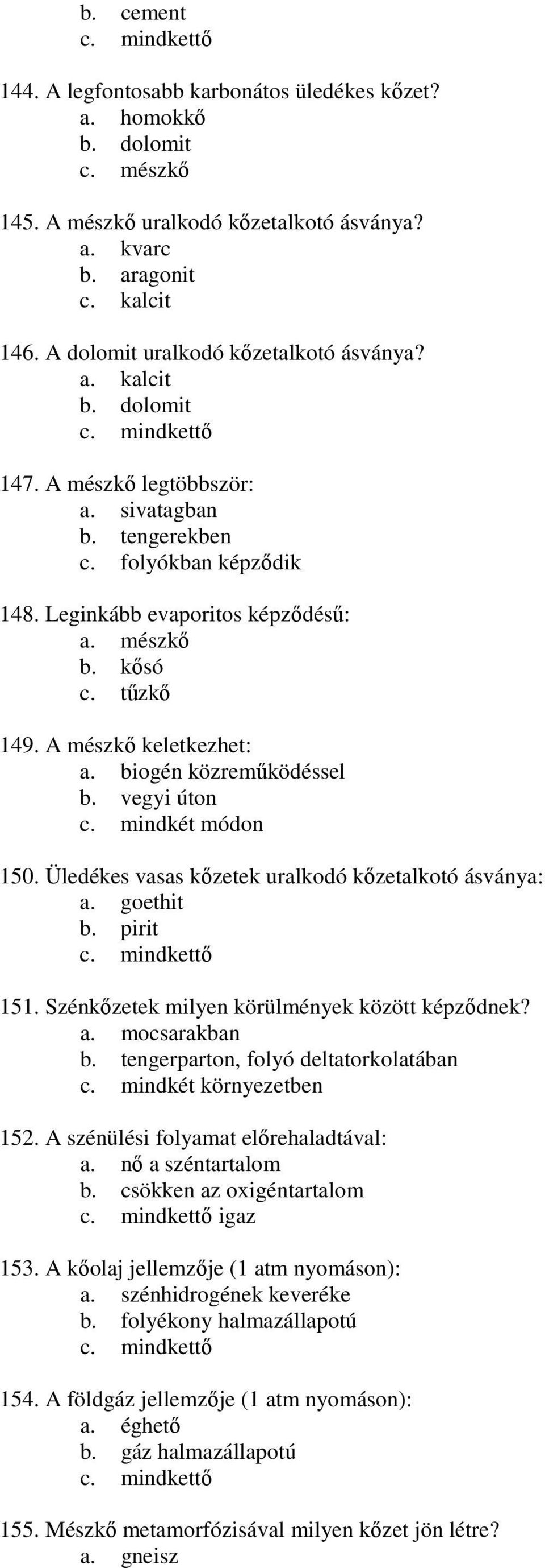 tőzkı 149. A mészkı keletkezhet: a. biogén közremőködéssel b. vegyi úton c. mindkét módon 150. Üledékes vasas kızetek uralkodó kızetalkotó ásványa: a. goethit b. pirit 151.