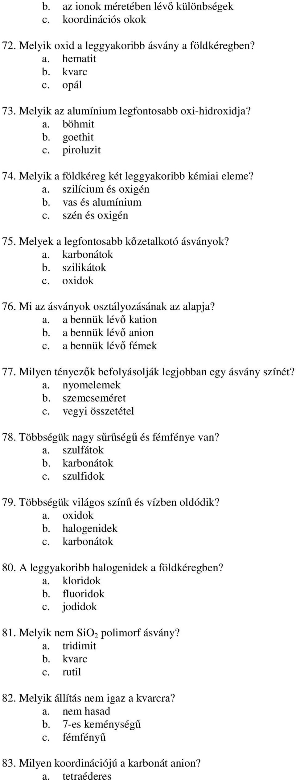 szilikátok c. oxidok 76. Mi az ásványok osztályozásának az alapja? a. a bennük lévı kation b. a bennük lévı anion c. a bennük lévı fémek 77. Milyen tényezık befolyásolják legjobban egy ásvány színét?