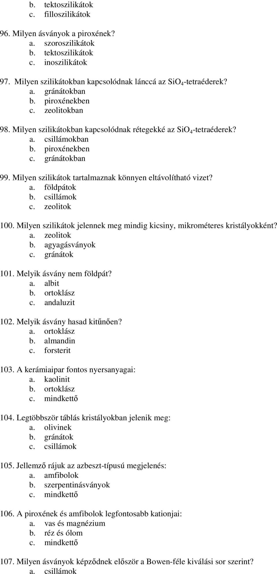 Milyen szilikátok tartalmaznak könnyen eltávolítható vizet? a. földpátok b. csillámok c. zeolitok 100. Milyen szilikátok jelennek meg mindig kicsiny, mikrométeres kristályokként? a. zeolitok b.