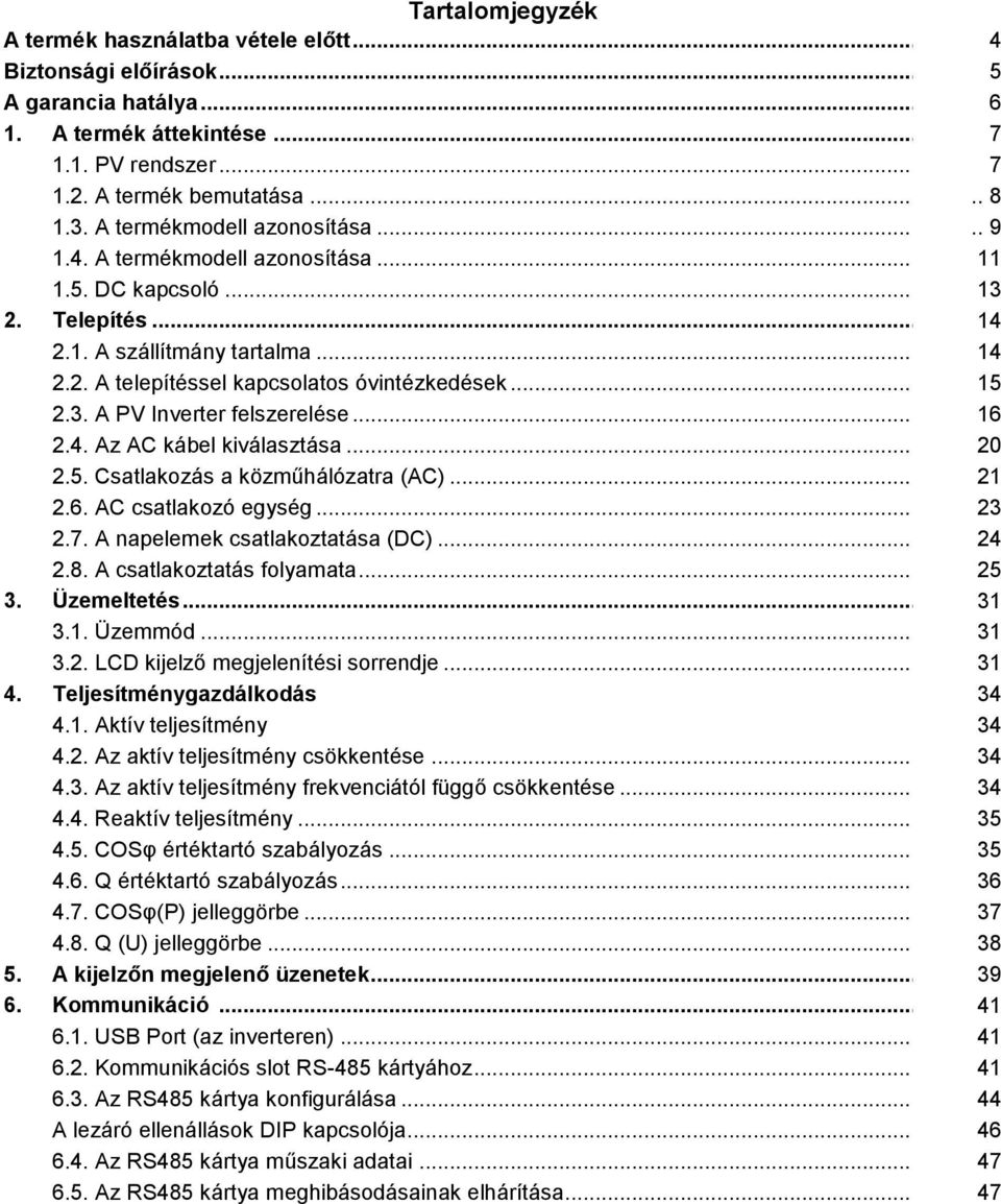 3. A PV Inverter felszerelése... 16 2.4. Az AC kábel kiválasztása... 20 2.5. Csatlakozás a közműhálózatra (AC)... 21 2.6. AC csatlakozó egység... 23 2.7. A napelemek csatlakoztatása (DC)... 24 2.8.