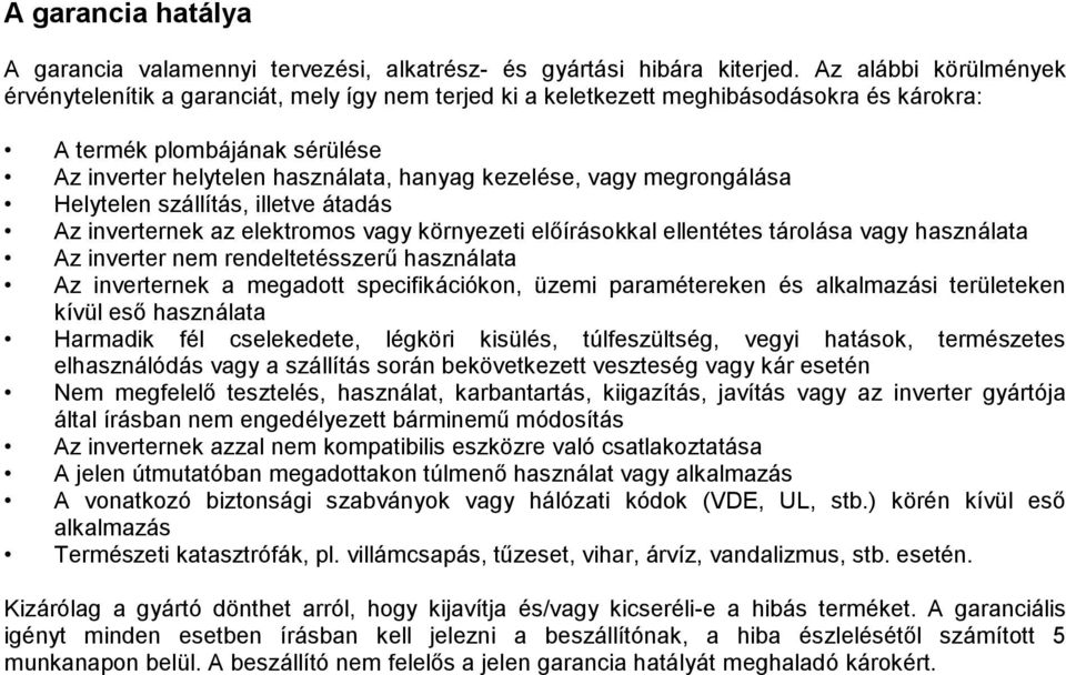 vagy megrongálása Helytelen szállítás, illetve átadás Az inverternek az elektromos vagy környezeti előírásokkal ellentétes tárolása vagy használata Az inverter nem rendeltetésszerű használata Az
