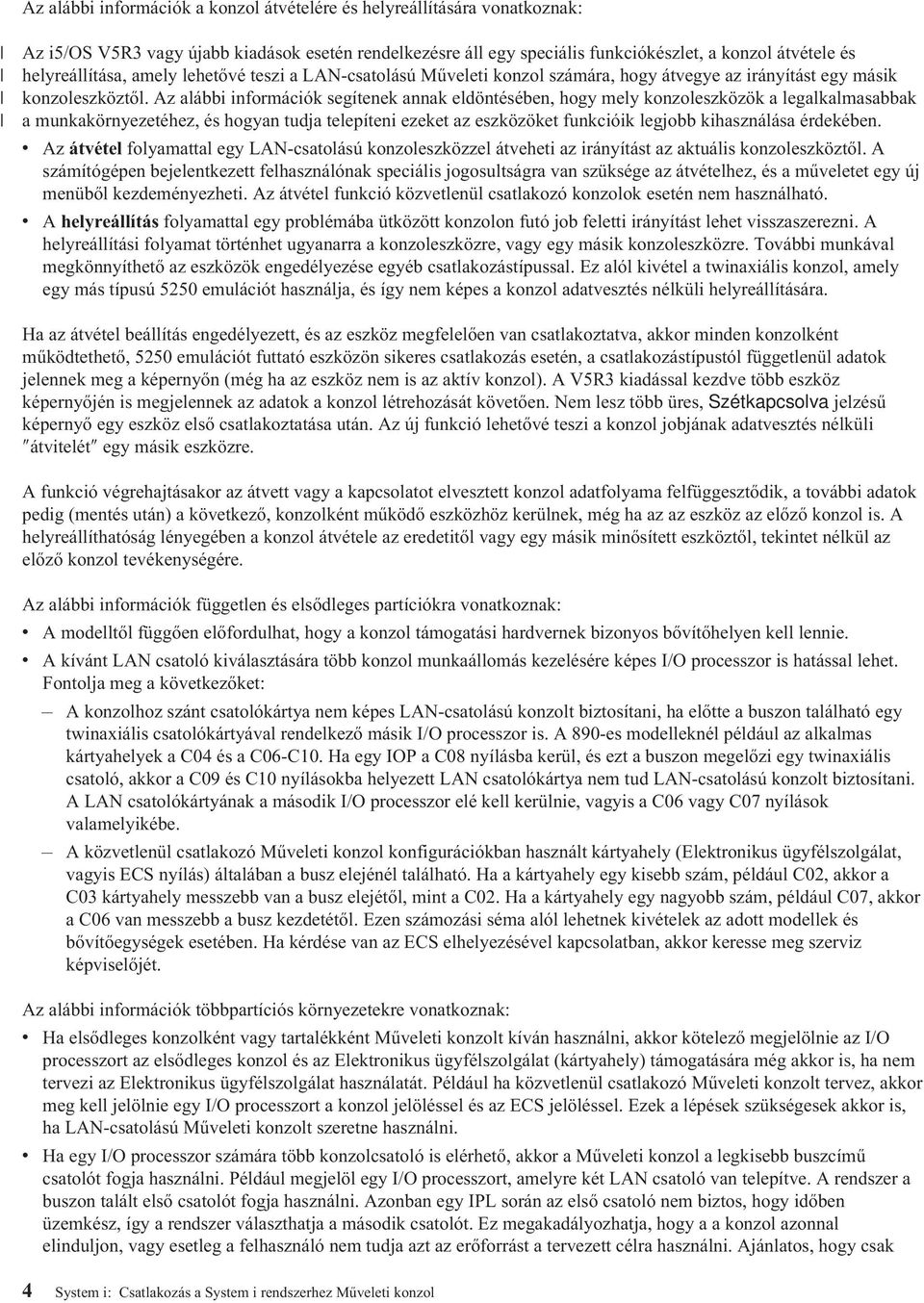 Az alábbi információk segítenek annak eldöntésében, hogy mely konzoleszközök a legalkalmasabbak a munkakörnyezetéhez, és hogyan tudja telepíteni ezeket az eszközöket funkcióik legjobb kihasználása